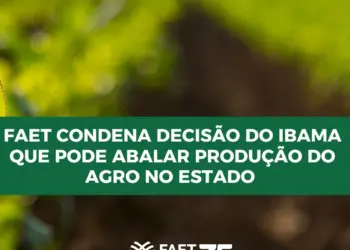 FAET repudia decisão do Ibama de exigir o CAR em áreas já analisadas e com o atesto de regularidade para emissão de autorizações previstas em lei