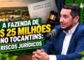 Alexandre Pires e a fazenda de R$ 25 milhões no Tocantins: riscos jurídicos